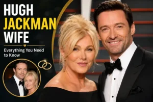 Hugh Jackman Wife: The Complete Love Story, Shocking Split, and Everything We Know in 2025
