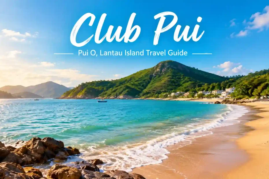 Club Pui travel guide featuring the beautiful beach, turquoise sea, and green mountains of Pui O, Lantau Island.